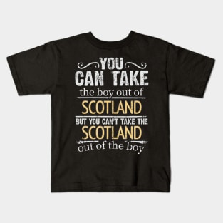 You Can Take The Boy Out Of Scotland But You Cant Take The Scotland Out Of The Boy - Gift for Scottish With Roots From Scotland Kids T-Shirt